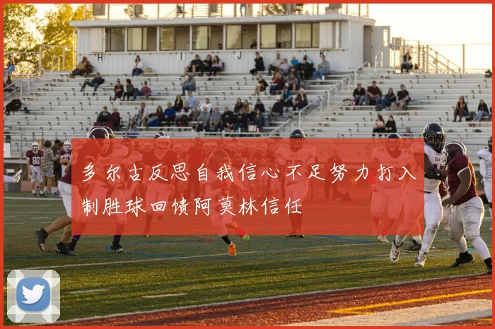多尔古反思自我信心不足努力打入制胜球回馈阿莫林信任