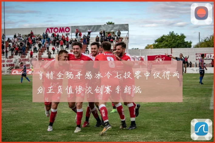 亨特全场手感冰冷七投零中仅得两分正负值惨淡创赛季新低